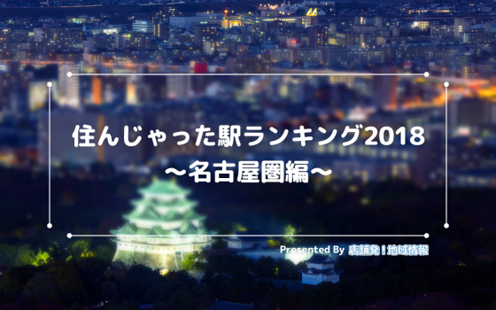 ★「住みたい街」のリアルが解る★住んじゃった駅ランキング2018【名古屋圏編】